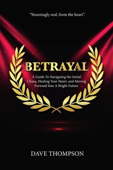 Paperback Betrayal; A Guide To Navigating the Initial Chaos, Healing Your Heart, and Moving Forward Into Bright Future (paperback) Book