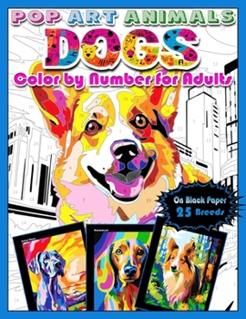 Pop Art Animals: Dogs: Color by Number for Adults: Paint by Number style Dazzling Dog Breeds, Color Quest on Black Paper, Coloring book for Relaxation ... (Color by number for adults books)