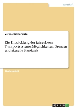 Die Entwicklung der fahrerlosen Transportsysteme. Möglichkeiten, Grenzen und aktuelle Standards (German Edition)