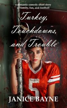 Turkey, Touchdowns, and Trouble: a romantic comedy short story of family, fun, and football