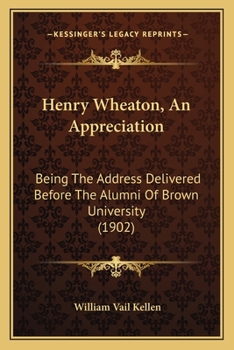 Paperback Henry Wheaton, An Appreciation: Being The Address Delivered Before The Alumni Of Brown University (1902) Book