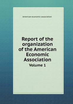 Report of the Organization of the American Economic Association Volume 1