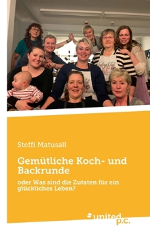 Paperback Gemütliche Koch- und Backrunde: oder Was sind die Zutaten für ein glückliches Leben? [German] Book