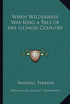 Paperback When Wilderness Was King a Tale of the Illinois Country Book
