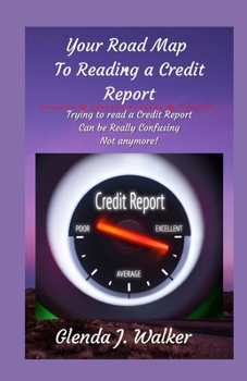 Your Road Map To Reading a Credit Report: Trying to Read a Credit Report Can Be Really Confusing: Not Anymore!