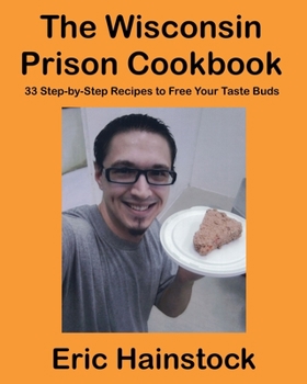 Paperback The Wisconsin Prison Cookbook: 33 Step-by-Step Recipes to Free Your Taste Buds Book