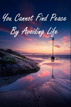 You Cannot Find Peace by Avoiding Life : Inspirational Signs Coworker Notebook Family Gift Idea for Mom, Dad, Friend & Coworkers