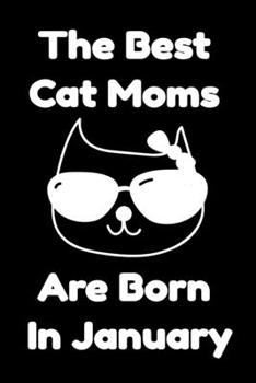 Paperback The Best Cat Moms Are Born In January: Journal Cat Lovers Gifts For Women/Men/Coworkers/Colleagues/Students/Friends/, Funny Cat Lover Notebook, Birthd Book