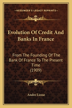 Paperback Evolution Of Credit And Banks In France: From The Founding Of The Bank Of France To The Present Time (1909) Book