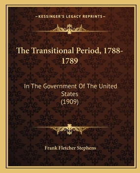 Paperback The Transitional Period, 1788-1789: In The Government Of The United States (1909) Book