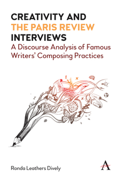 Hardcover Creativity and the Paris Review Interviews: A Discourse Analysis of Famous Writers' Composing Practices Book
