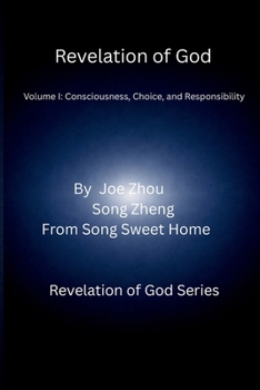 Revelation of God: Volume I: Consciousness, Choice, and Responsibility (Revelation of God Series)