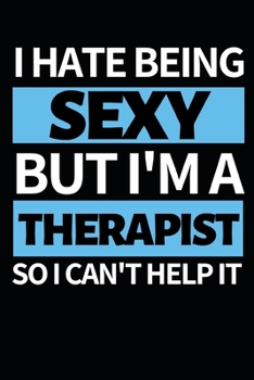 Paperback I Hate Being Sexy But I'm A Therapist So I Can't Help It: Therapist Notebook/Journal To Write In, Funny Therapist Appreciation, Retirement Gifts For W Book