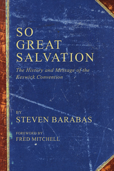 So Great Salvation: The History and Message of the Keswick Convention