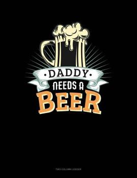 Paperback Daddy Needs A Beer: Two Column Ledger Book