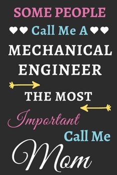 Some People Call Me A Mechanical Engineer The Most Important Call Me Mom: lined notebook,funny Mechanical Engineer gift