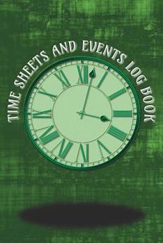 Time Sheets and Events Log Book: A book for Rota/Shifts/Time Management plus Events and more - Green Cover