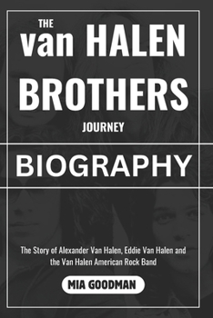 The van Halen Brothers Journey (Biography): The Story of Alexander Van Halen, Eddie Van Halen and the Van Halen Rock Band