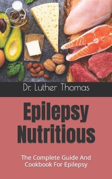Paperback Epilepsy Nutritious: The Complete Guide And Cookbook For Epilepsy Book