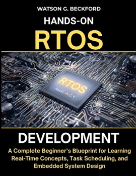 Paperback Hands-On Rtos Development: A Complete Beginner's Blueprint for Learning Real-Time Concepts, Task Scheduling, and Embedded System Design Book