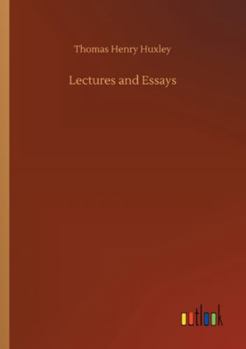 Lectures and Essays by Thomas Henry Huxley