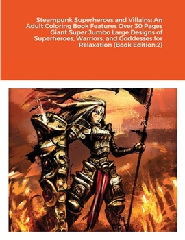 Paperback Steampunk Superheroes and Villains: An Adult Coloring Book Features Over 30 Pages Giant Super Jumbo Large Designs of Superheroes, Warriors, and Goddes Book