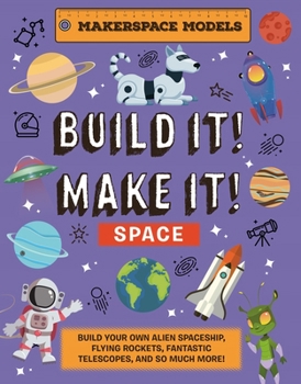 Hardcover Build It! Make It! Space: Makerspace Models. Build an Alien Space Ship, Flying Rocket, Asteroid Sling Shot - Over 25 Awesome Models to Make Book