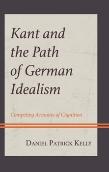 Hardcover Kant and the Path of German Idealism: Competing Accounts of Cognition Book