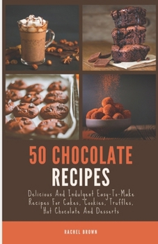 Paperback 50 Chocolate Recipes: Delicious And Indulgent Easy-To-Make Recipes For Cakes, Cookies, Truffles, Hot Chocolate And Desserts Book