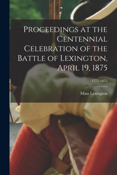 Paperback Proceedings at the Centennial Celebration of the Battle of Lexington, April 19, 1875; 1775-1875 Book