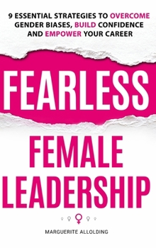 Hardcover Fearless Female Leadership: 9 Essential Strategies To Overcome Gender Biases, Build Confidence And Empower Your Career Book