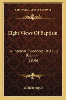 Paperback Eight Views Of Baptism: Or Internal Evidences Of Adult Baptism (1836) Book