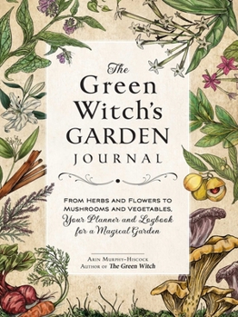 Hardcover The Green Witch's Garden Journal: From Herbs and Flowers to Mushrooms and Vegetables, Your Planner and Logbook for a Magical Garden Book