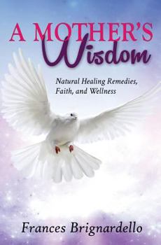 Paperback A Mother's Wisdom: Natural Healing Remedies, Faith and Wellness Book