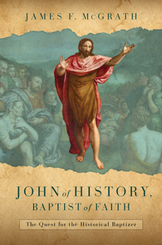 Hardcover John of History, Baptist of Faith: The Quest for the Historical Baptizer Book