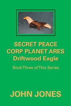 Driftwood Eagle - Book #3 of the Secret Peace Corp Planet Ares