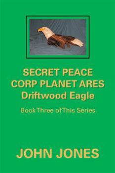 Paperback Secret Peace Corp Planet Ares Driftwood Eagle: Book Three of This Series Book