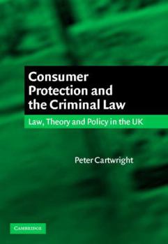 Hardcover Consumer Protection and the Criminal Law: Law, Theory, and Policy in the UK Book