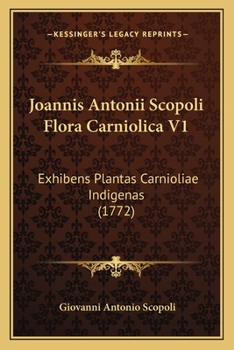 Paperback Joannis Antonii Scopoli Flora Carniolica V1: Exhibens Plantas Carnioliae Indigenas (1772) [Latin] Book