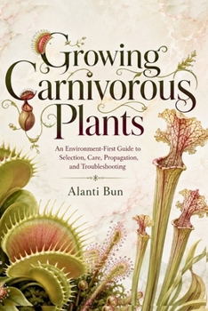 Paperback Growing Carnivorous Plants: An Environment-First Guide to Selection, Care, Propagation, and Troubleshooting Book