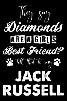 They Say Diamonds Are A Girl's Best Friend Tell That To My Jack Russell: Cute Jack Russell Lined journal Notebook, Great Accessories & Gift Idea for ... journal Notebook With An Inspirational Quote.