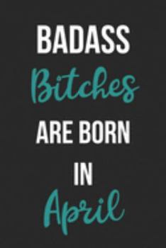 Paperback Badass Bitches Are Born In April: Birthday Journal For Women Born In The Month Of April Book