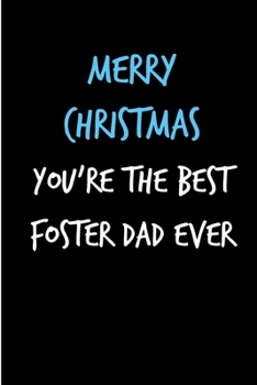 Merry Christmas You're The Best Foster Dad Ever: From Foster Child Daughter Son Kid - Nice Notebook - Heartfelt Journal Blank Book for Him - ... Alternative to a Greeting Card Exchange )