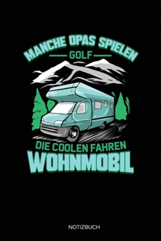 Manche Opas Spielen Golf Die Coolen Fahren Wohnmobil: Liniertes Notizbuch A5 - Camping Wohnmobil Notizbuch I Opa Rente Rentner Zelten Camper Geschenk I Abenteuer Urlaub (German Edition)