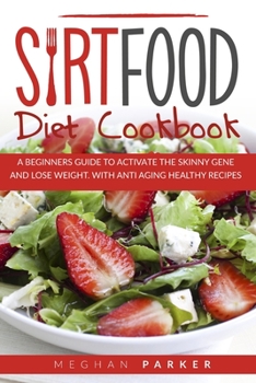 Paperback Sirt Food Diet Cookbook: A Beginners Guide to Activate the Skinny Gene and Lose Weight. Withantiaging Healthy Recipes Book