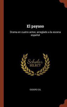 Hardcover El payaso: Drama en cuatro actos; arreglado a la escena español [Spanish] Book