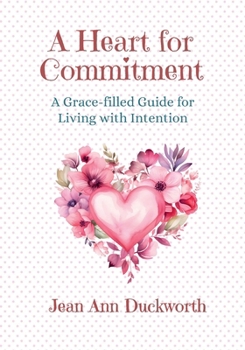 Paperback Heart for Commitment : A Grace-Filled Guide to Living with Intention Book