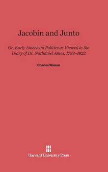 Hardcover Jacobin and Junto: Or Early American Politics as Viewed in the Diary of Dr. Nathaniel Ames 1758-1822 Book