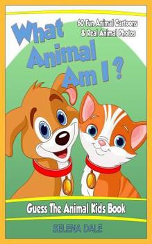 What Animal Am I? Guess the Animal Kids Book: 60 Fun Animal Cartoons & Real Animal Photos (What Am I?)