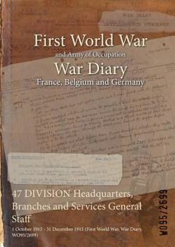 Paperback 47 DIVISION Headquarters, Branches and Services General Staff: 1 October 1915 - 31 December 1915 (First World War, War Diary, WO95/2699) Book